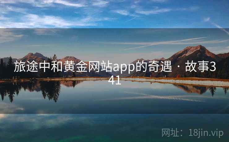 旅途中和黄金网站app的奇遇 · 故事341  第2张
