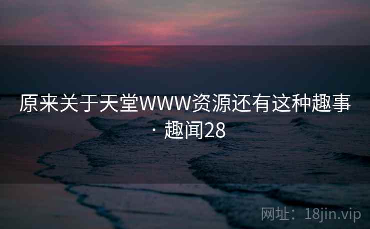 原来关于天堂WWW资源还有这种趣事 · 趣闻28