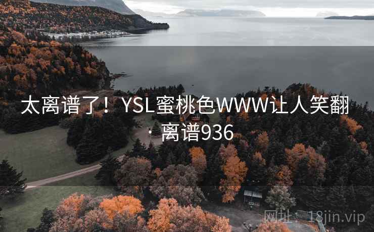 太离谱了!YSL蜜桃色WWW让人笑翻 · 离谱936 第1张 太离谱了!YSL蜜桃色WWW让人笑翻 · 离谱936 第1张