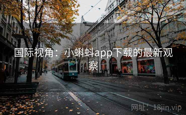 国际视角：小蝌蚪app下载的最新观察  第2张